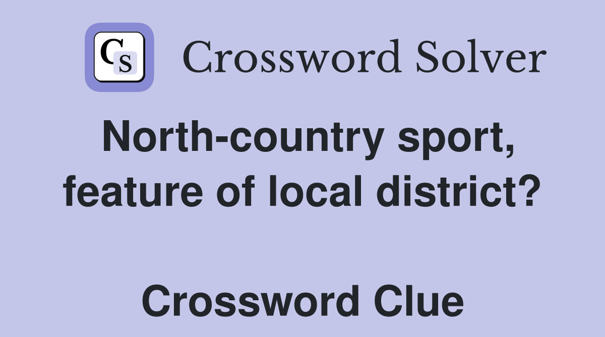 North-country sport, feature of local district?  Crossword Clue