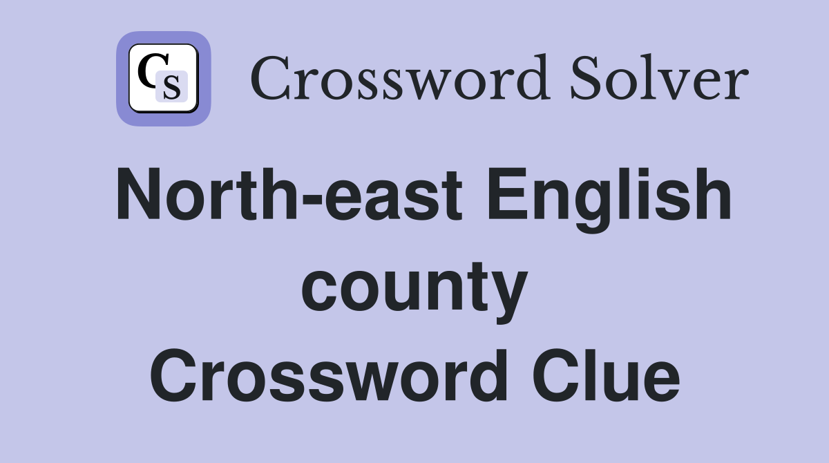 North-east English county Crossword Clue