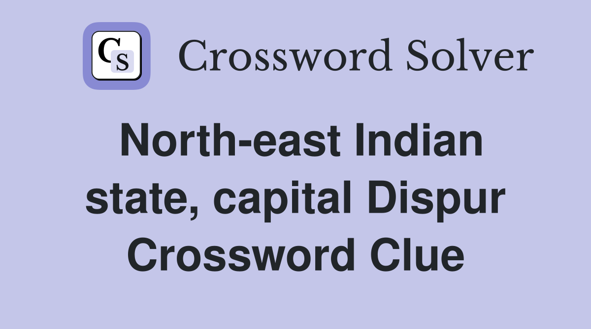 North-east Indian state, capital Dispur Crossword Clue