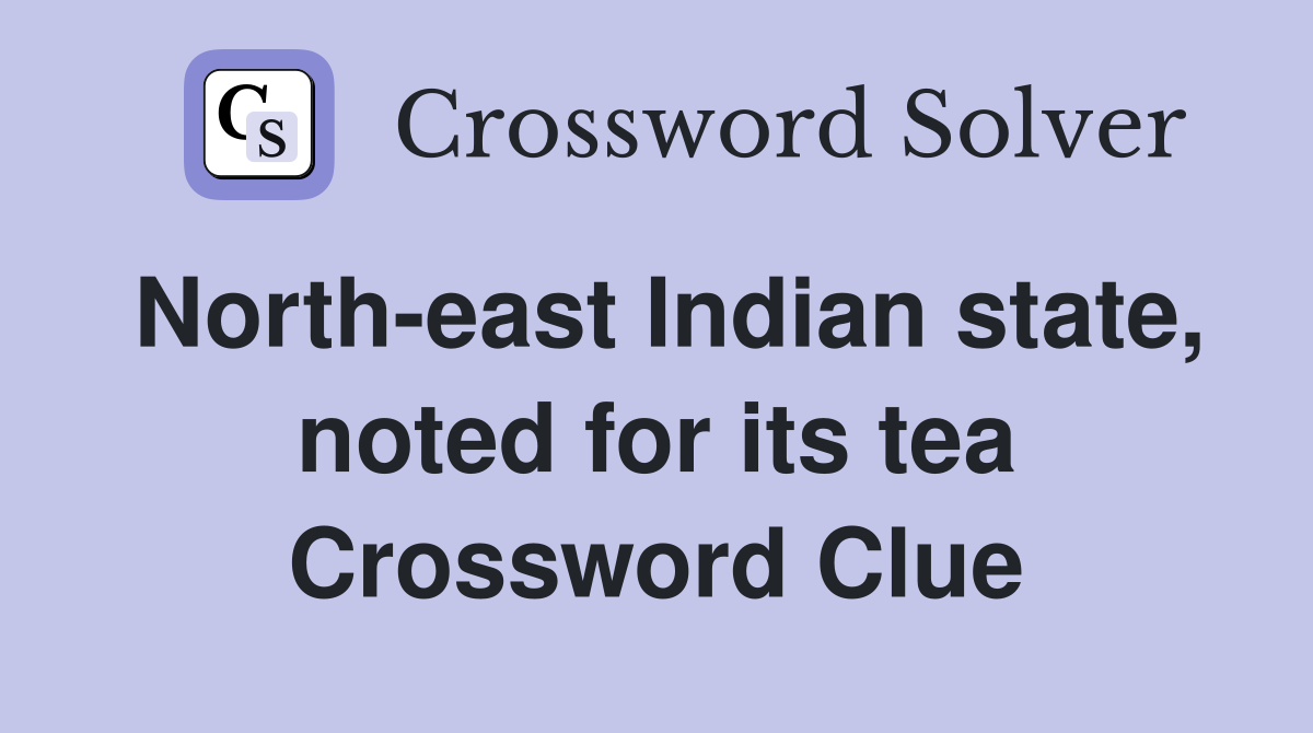 North-east Indian state, noted for its tea Crossword Clue