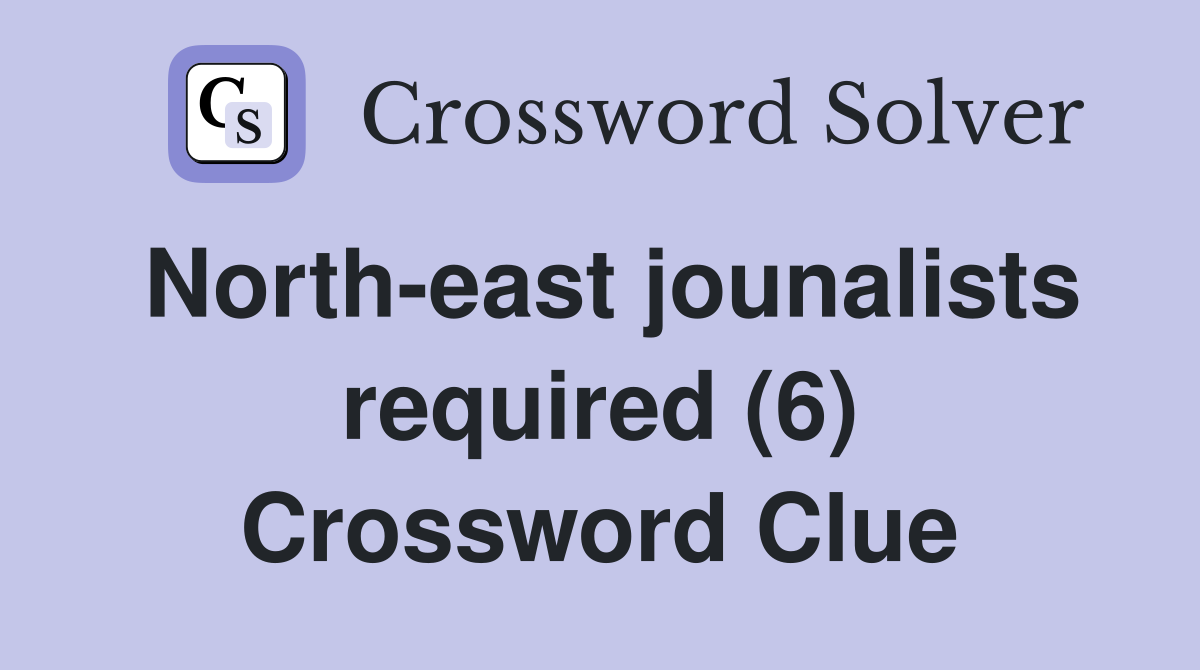 North-east jounalists required (6) Crossword Clue