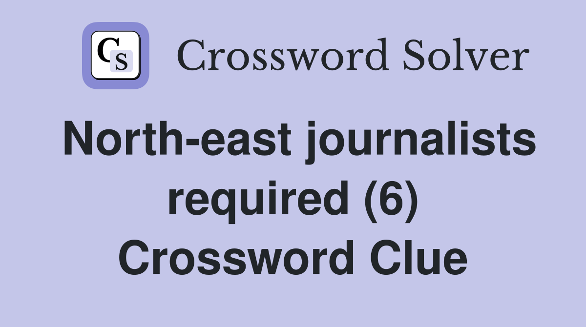 North-east journalists required (6) Crossword Clue
