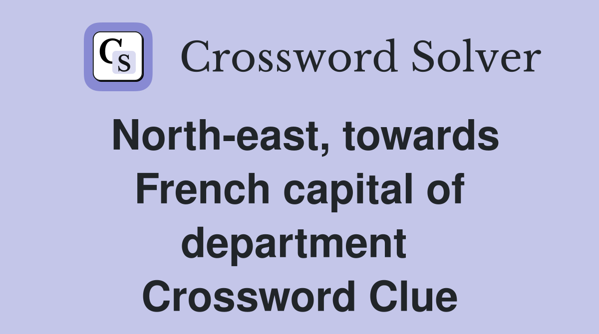 North-east, towards French capital of department  Crossword Clue