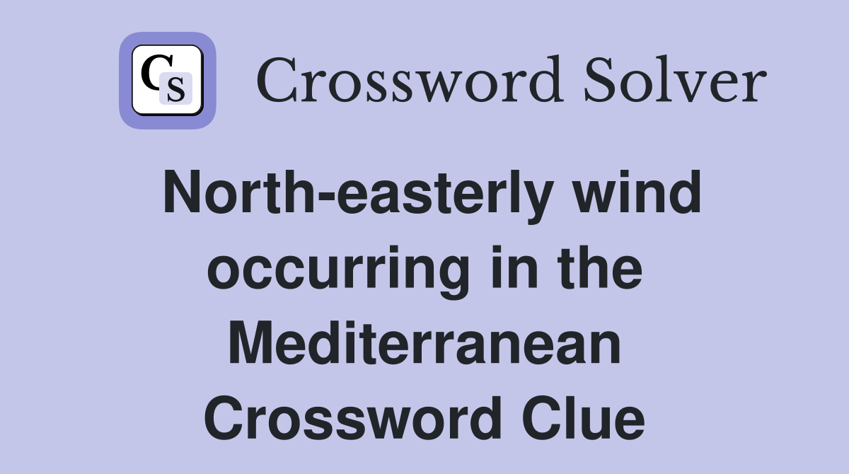North-easterly wind occurring in the Mediterranean Crossword Clue