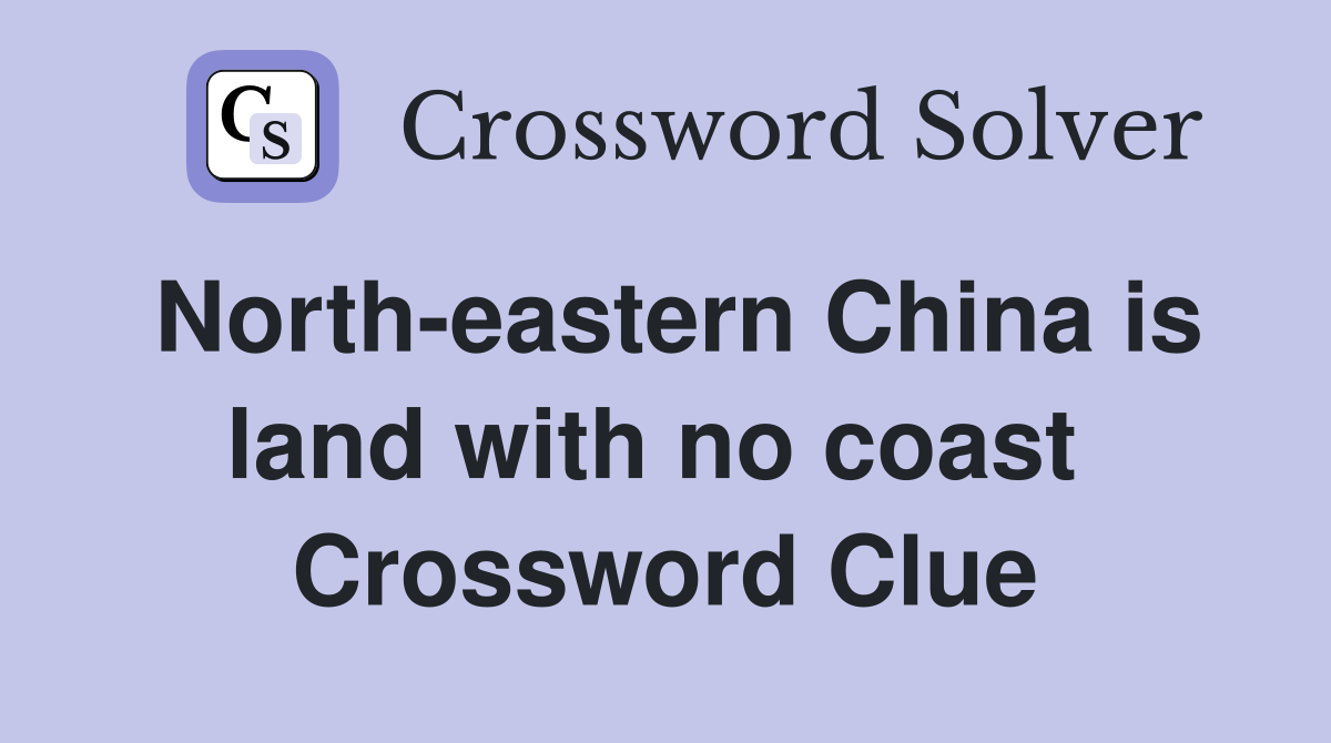 North-eastern China is land with no coast  Crossword Clue
