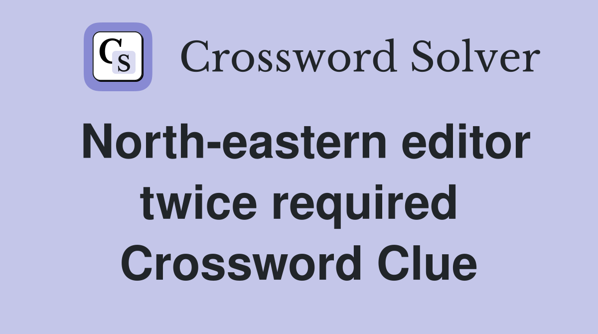 North-eastern editor twice required Crossword Clue