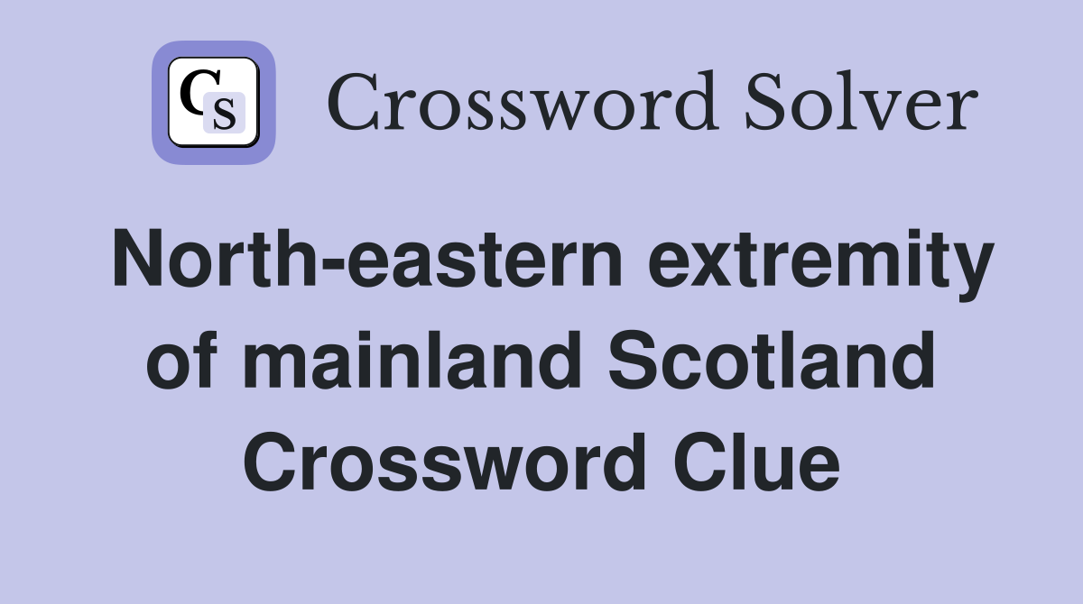 North-eastern extremity of mainland Scotland Crossword Clue