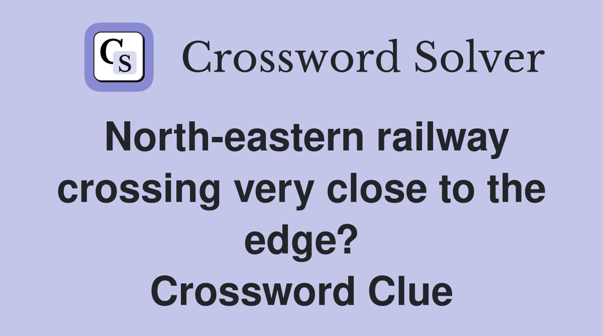North-eastern railway crossing very close to the edge? Crossword Clue