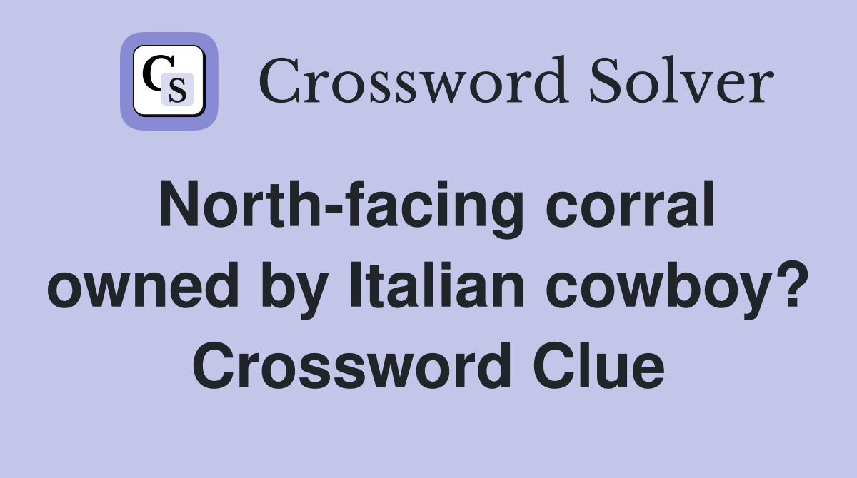 North-facing corral owned by Italian cowboy? Crossword Clue