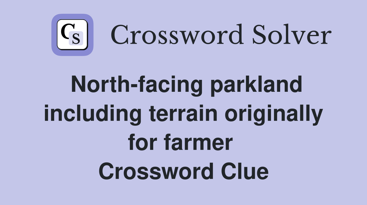 North-facing parkland including terrain originally for farmer  Crossword Clue