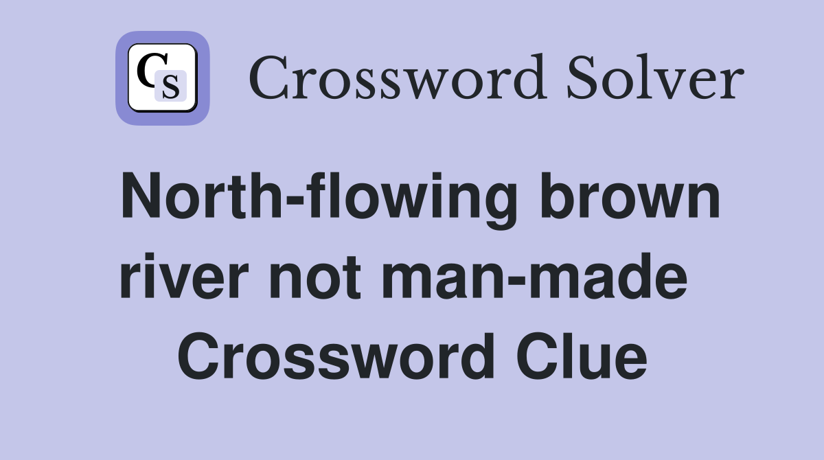 North-flowing brown river not man-made  Crossword Clue