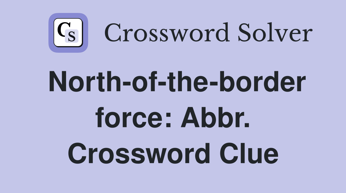 North-of-the-border force: Abbr. Crossword Clue