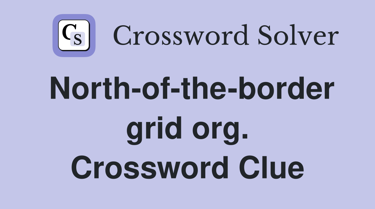 North-of-the-border grid org. Crossword Clue