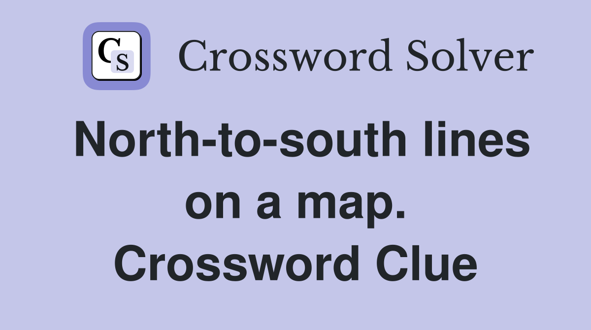 North-to-south lines on a map. Crossword Clue