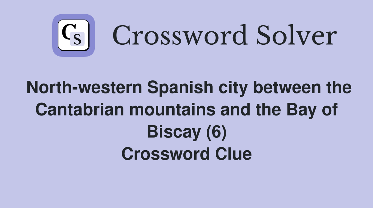North-western Spanish city between the Cantabrian mountains and the Bay of Biscay (6) Crossword Clue