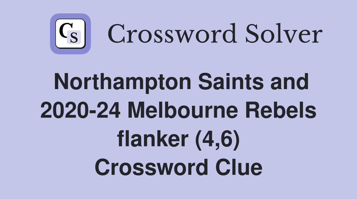 Northampton Saints and 2020-24 Melbourne Rebels flanker (4,6) Crossword Clue