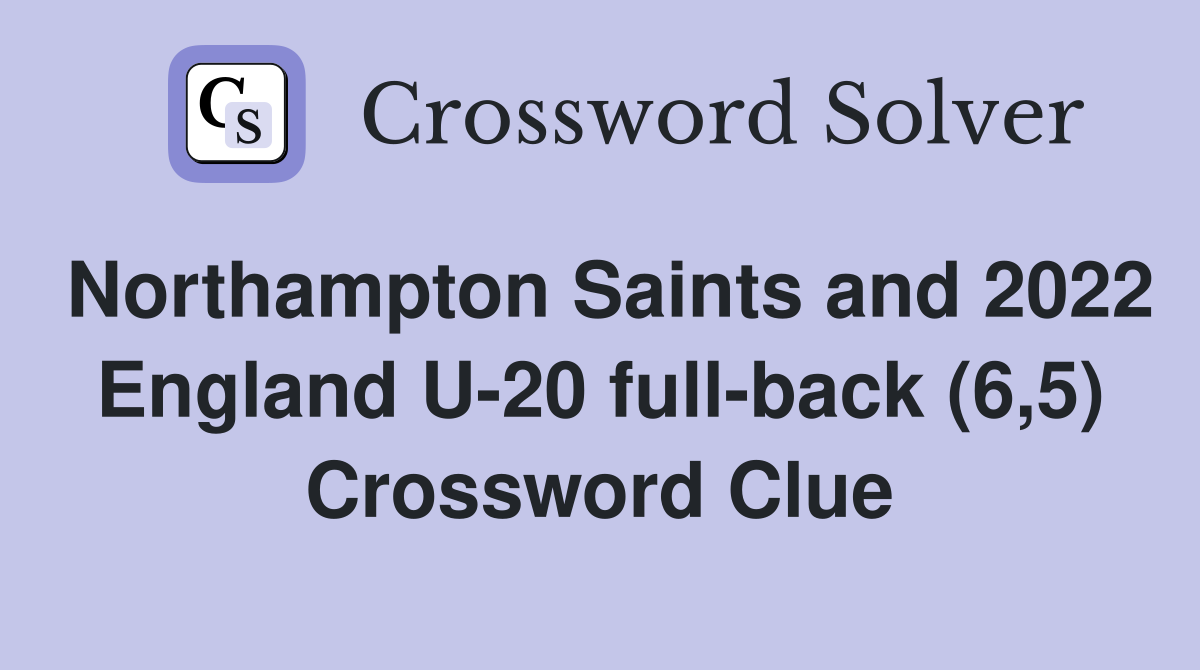 Northampton Saints and 2022 England U-20 full-back (6,5) Crossword Clue