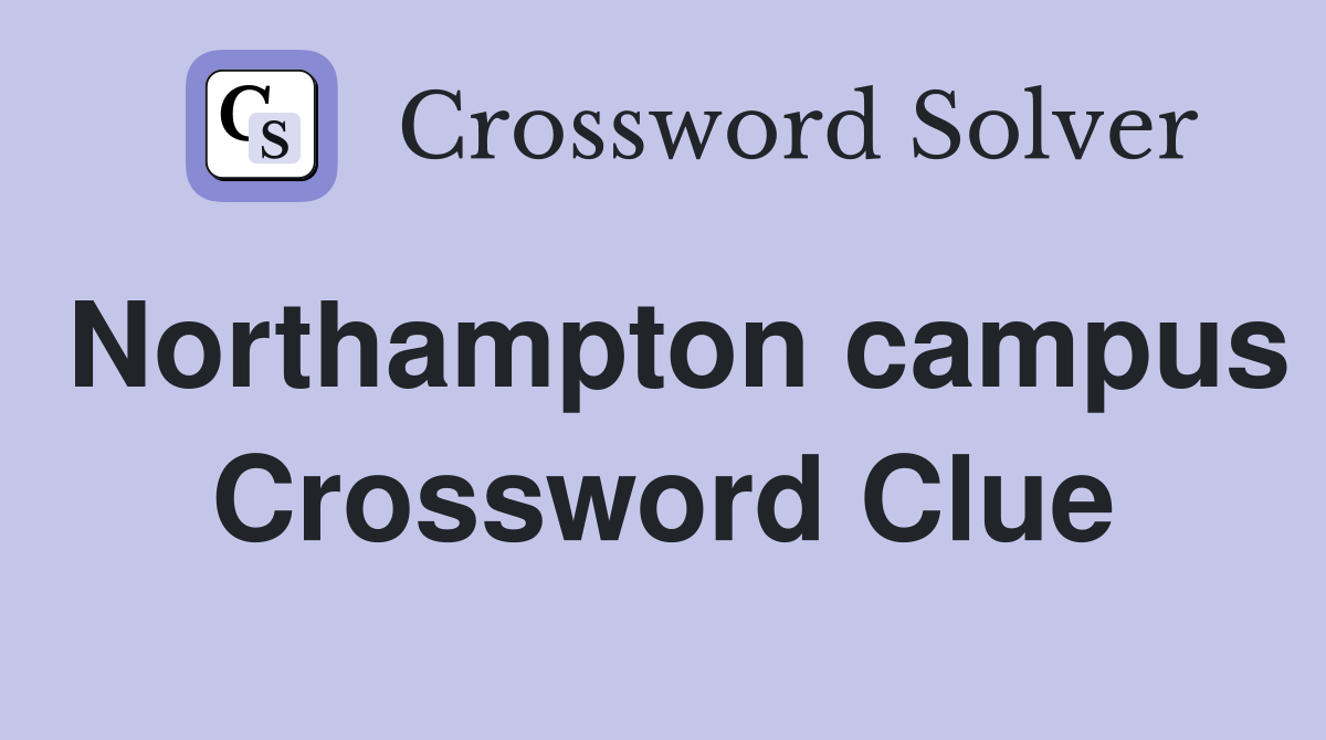 Northampton campus Crossword Clue