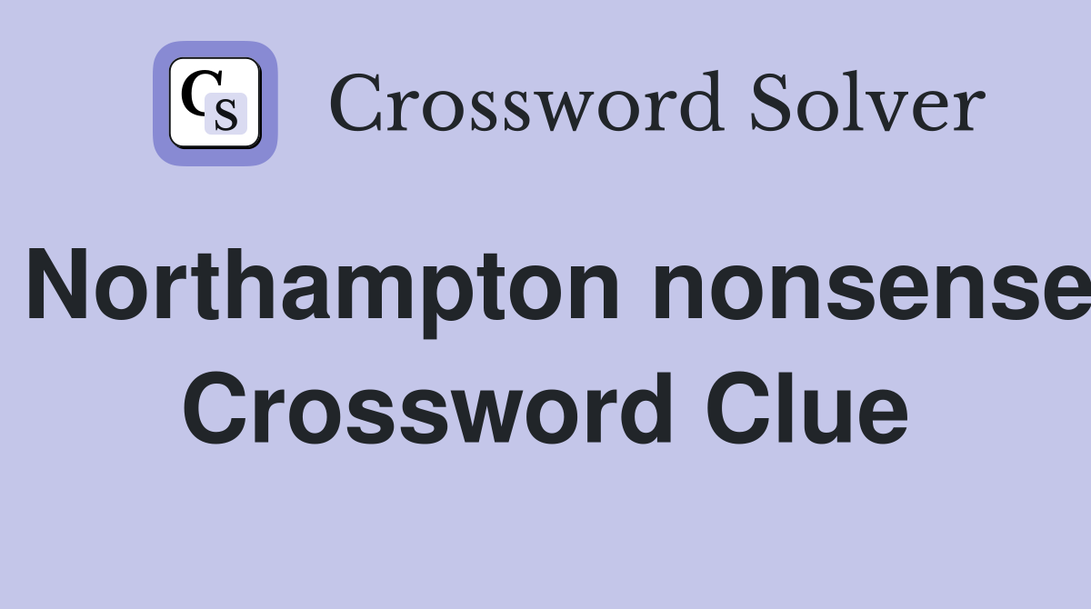 Northampton nonsense Crossword Clue