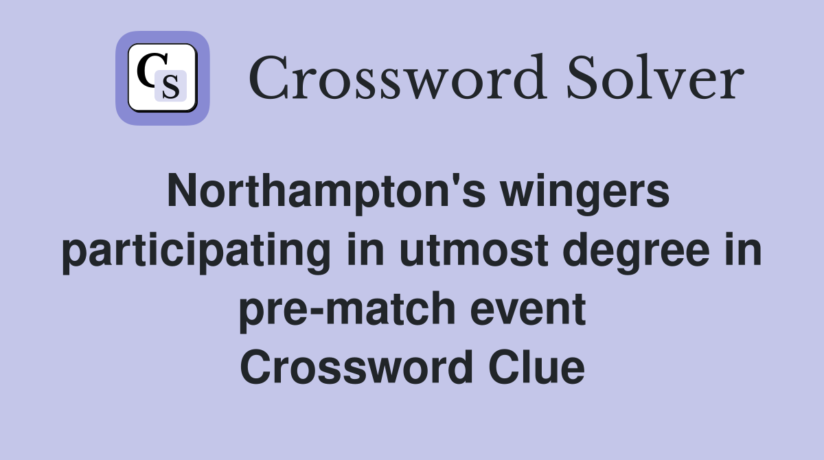 Northampton's wingers participating in utmost degree in pre-match event Crossword Clue