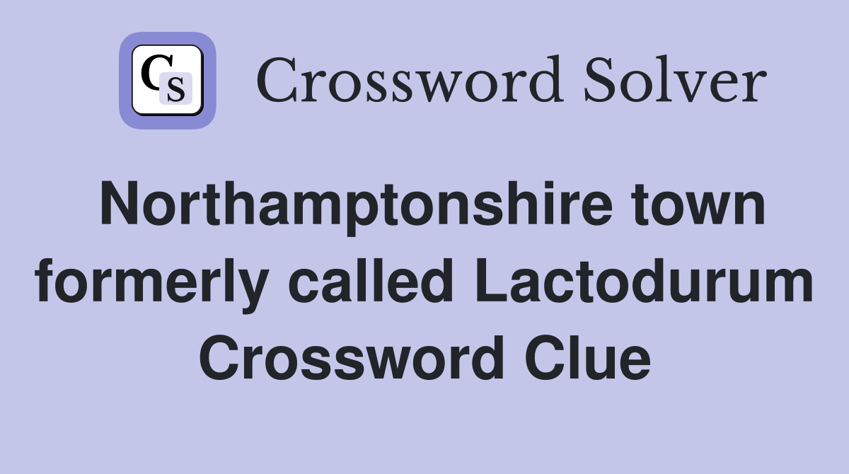 Northamptonshire town formerly called Lactodurum Crossword Clue