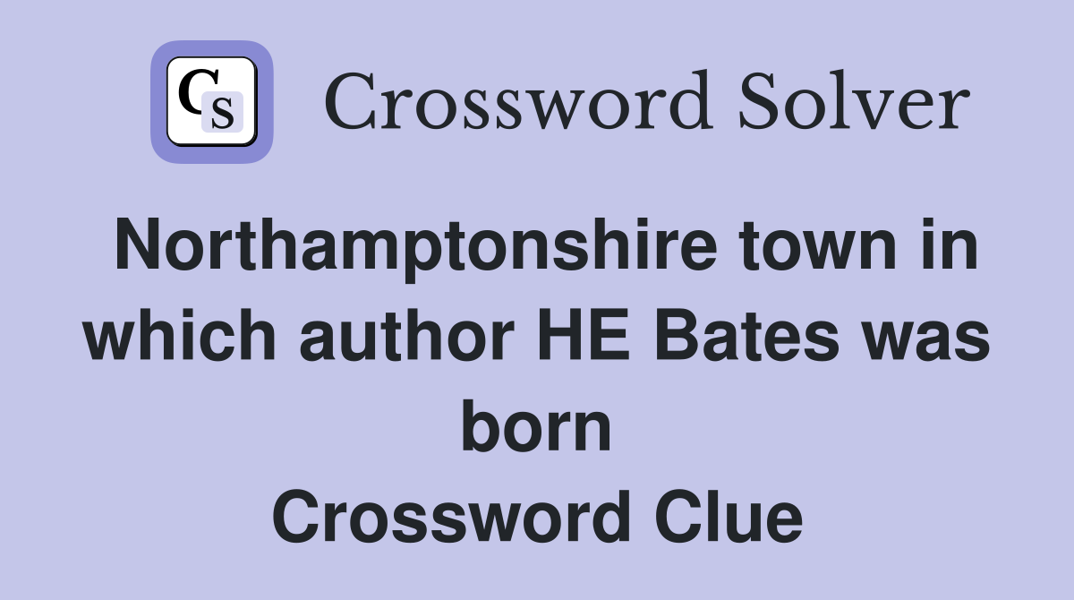 Northamptonshire town in which author HE Bates was born Crossword Clue