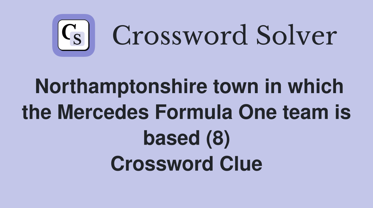 Northamptonshire town in which the Mercedes Formula One team is based (8) Crossword Clue