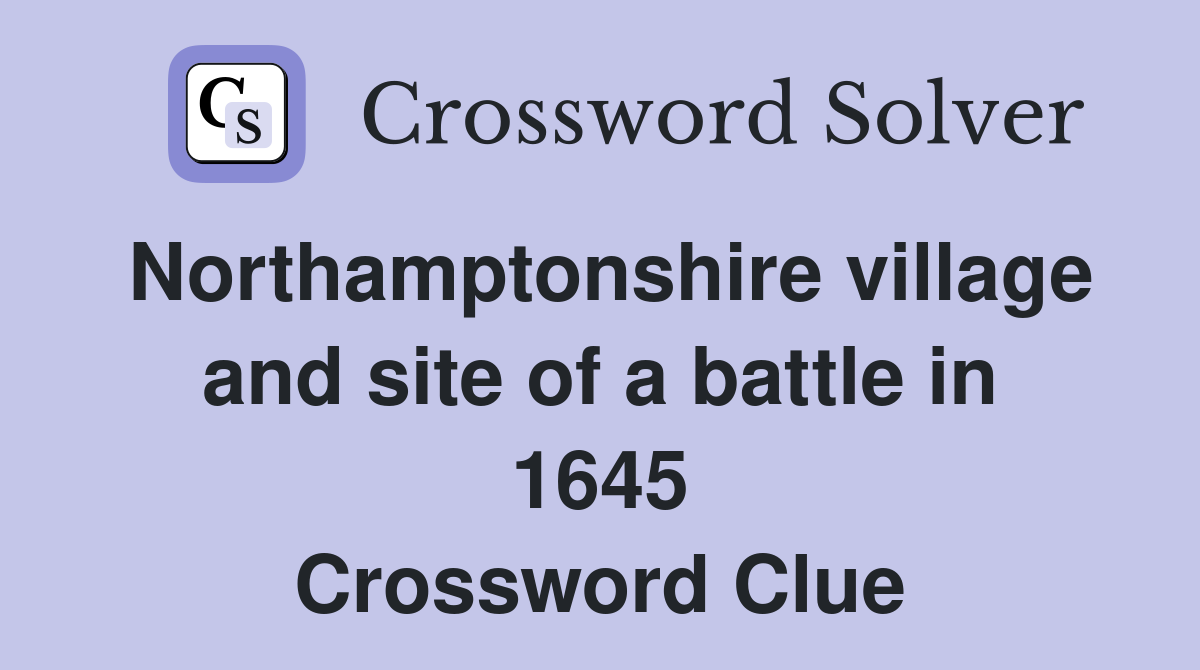 Northamptonshire village and site of a battle in 1645 Crossword Clue