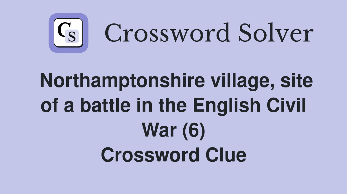 Northamptonshire village, site of a battle in the English Civil War (6) Crossword Clue