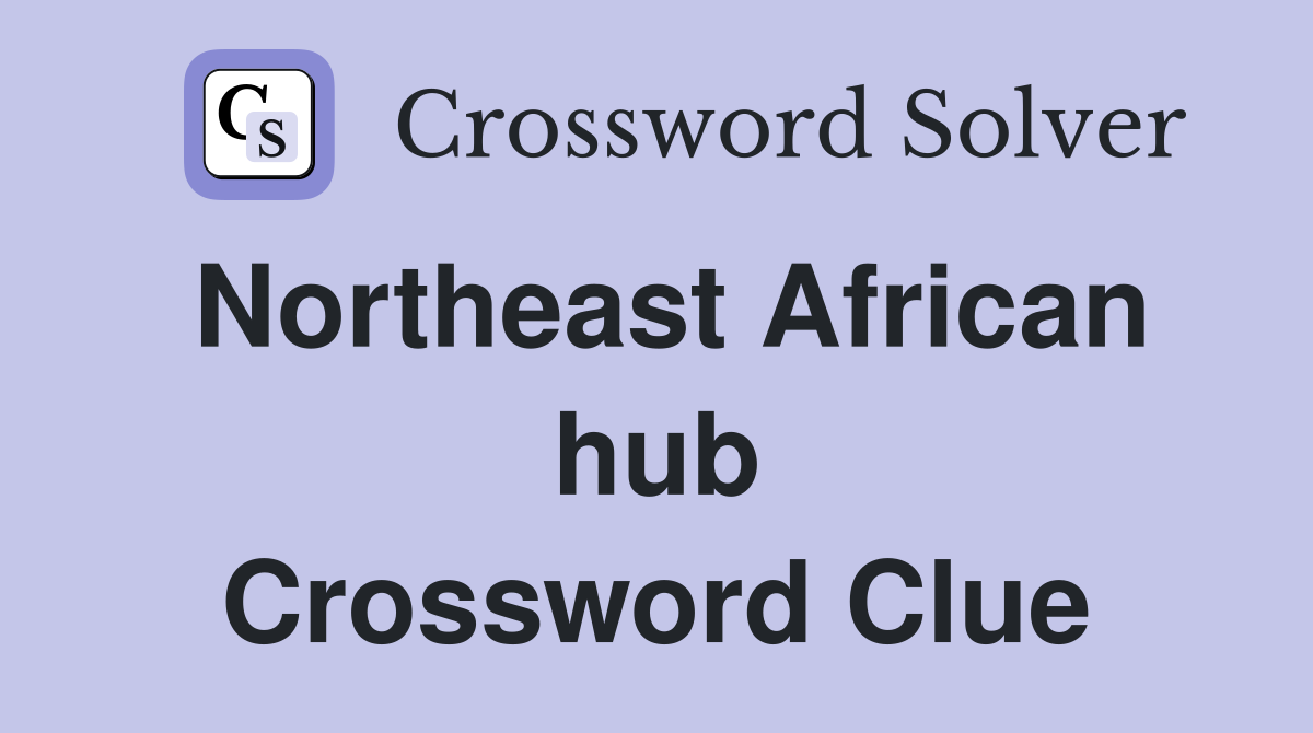 Northeast African hub Crossword Clue
