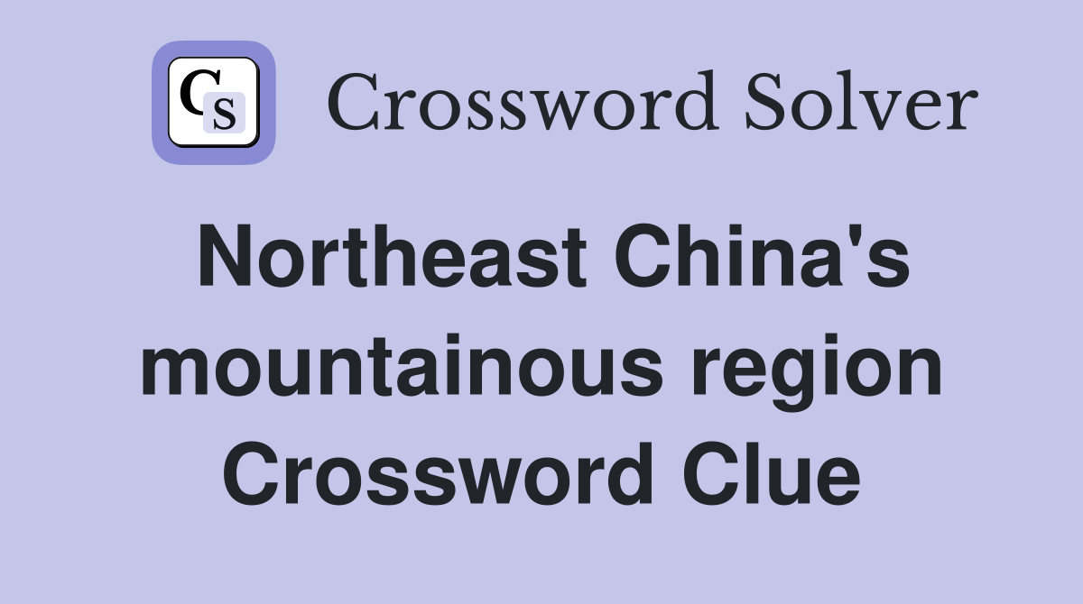 Northeast China's mountainous region Crossword Clue
