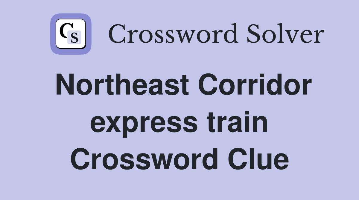 Northeast Corridor express train Crossword Clue