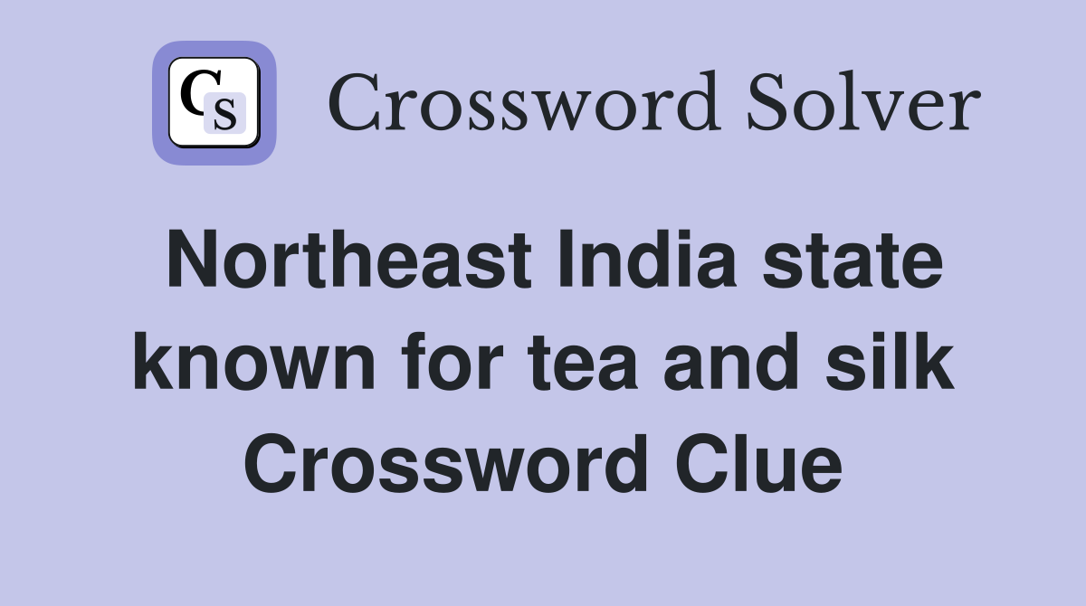 Northeast India state known for tea and silk Crossword Clue