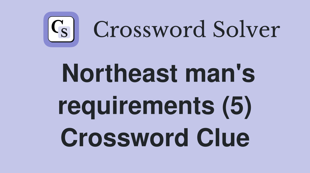 Northeast man's requirements (5) Crossword Clue