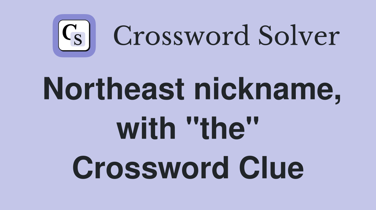 Northeast nickname, with "the" Crossword Clue