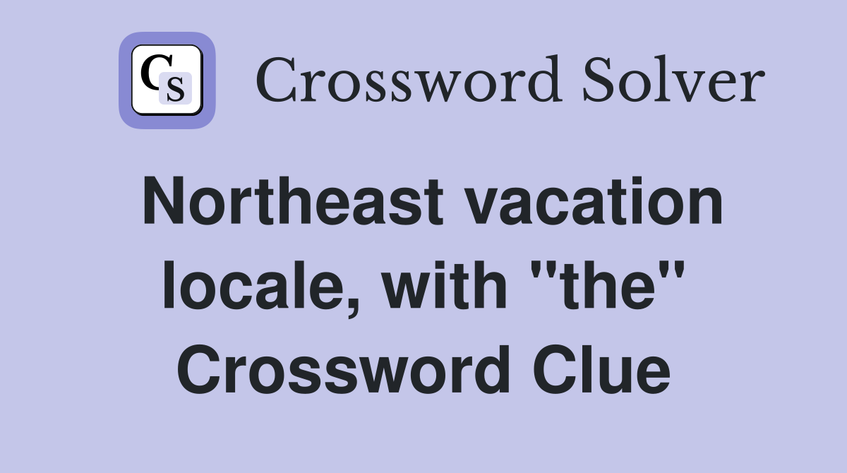 Northeast vacation locale, with "the" Crossword Clue