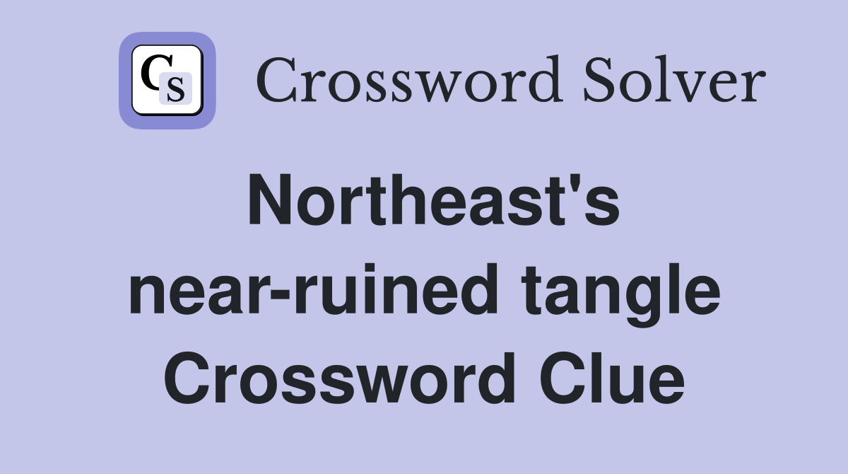 Northeast's near-ruined tangle Crossword Clue