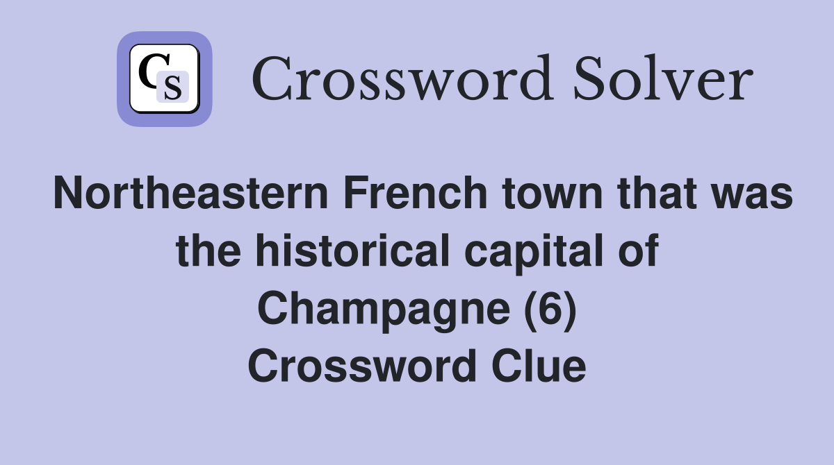 Northeastern French town that was the historical capital of Champagne (6) Crossword Clue