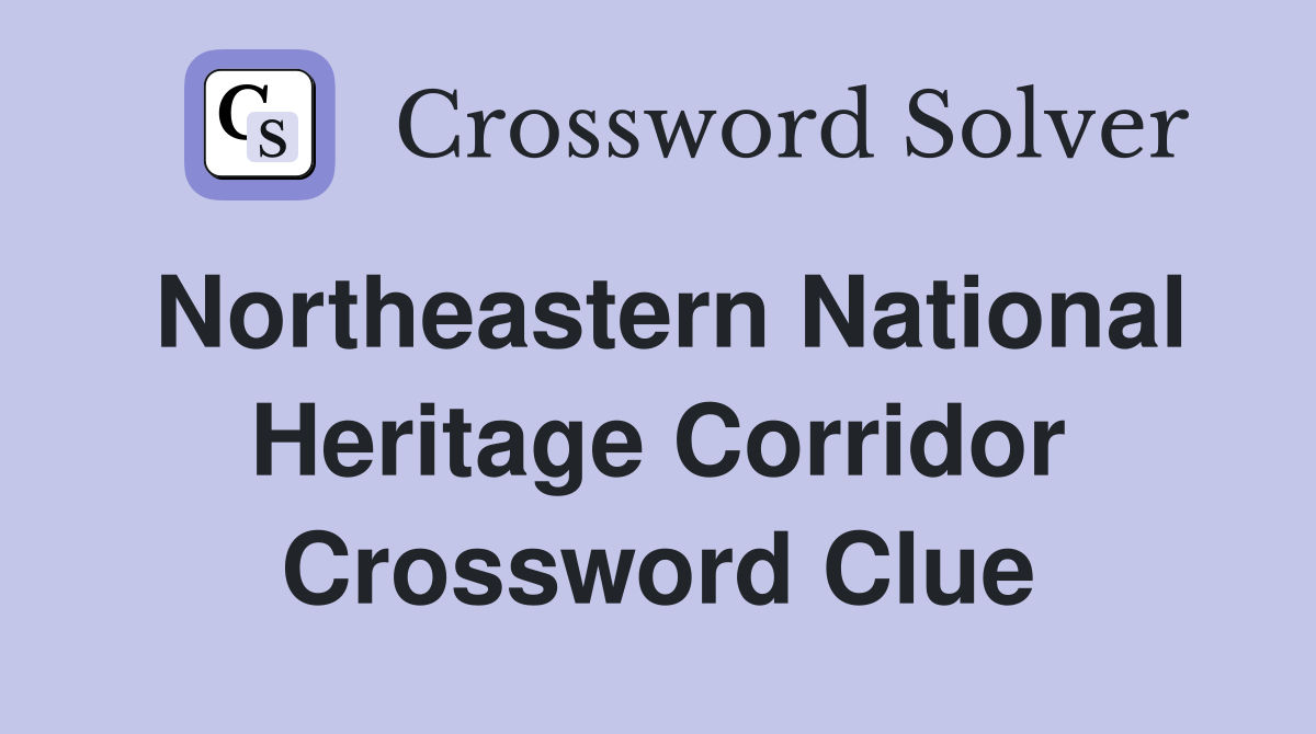 Northeastern National Heritage Corridor Crossword Clue