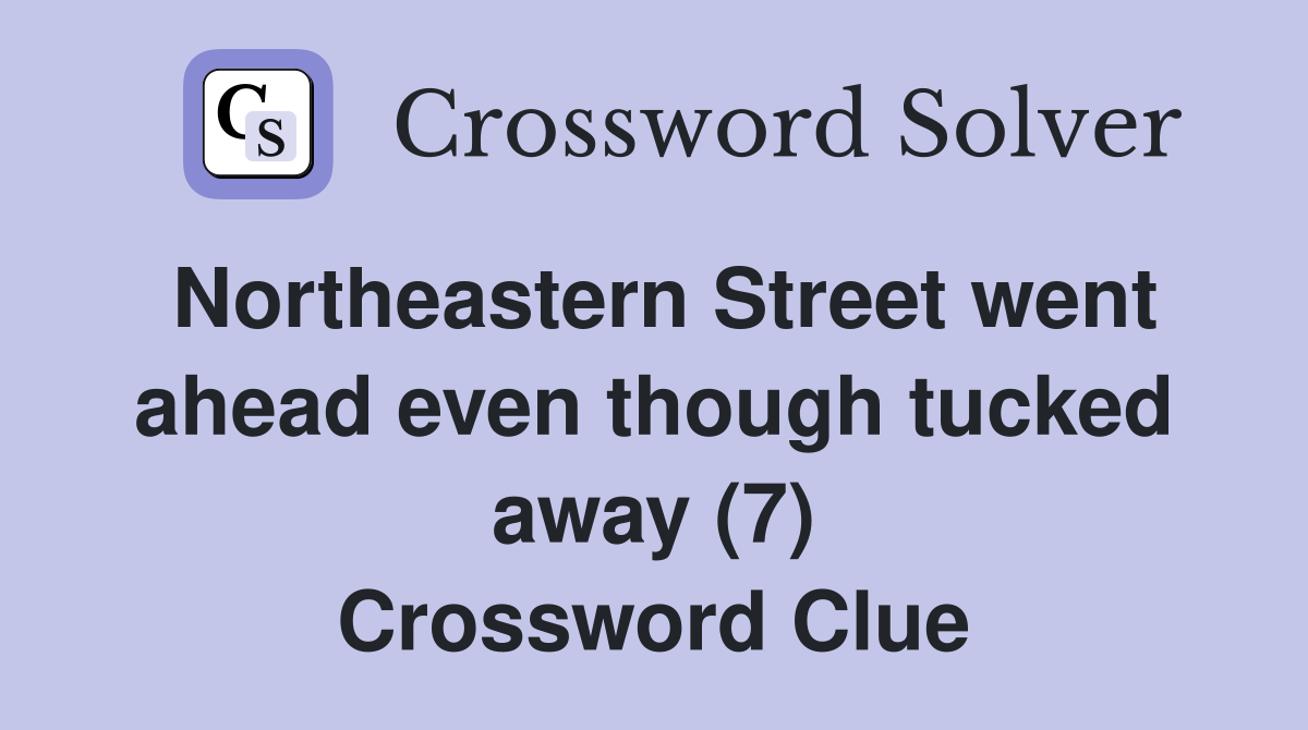 Northeastern Street went ahead even though tucked away (7) Crossword Clue