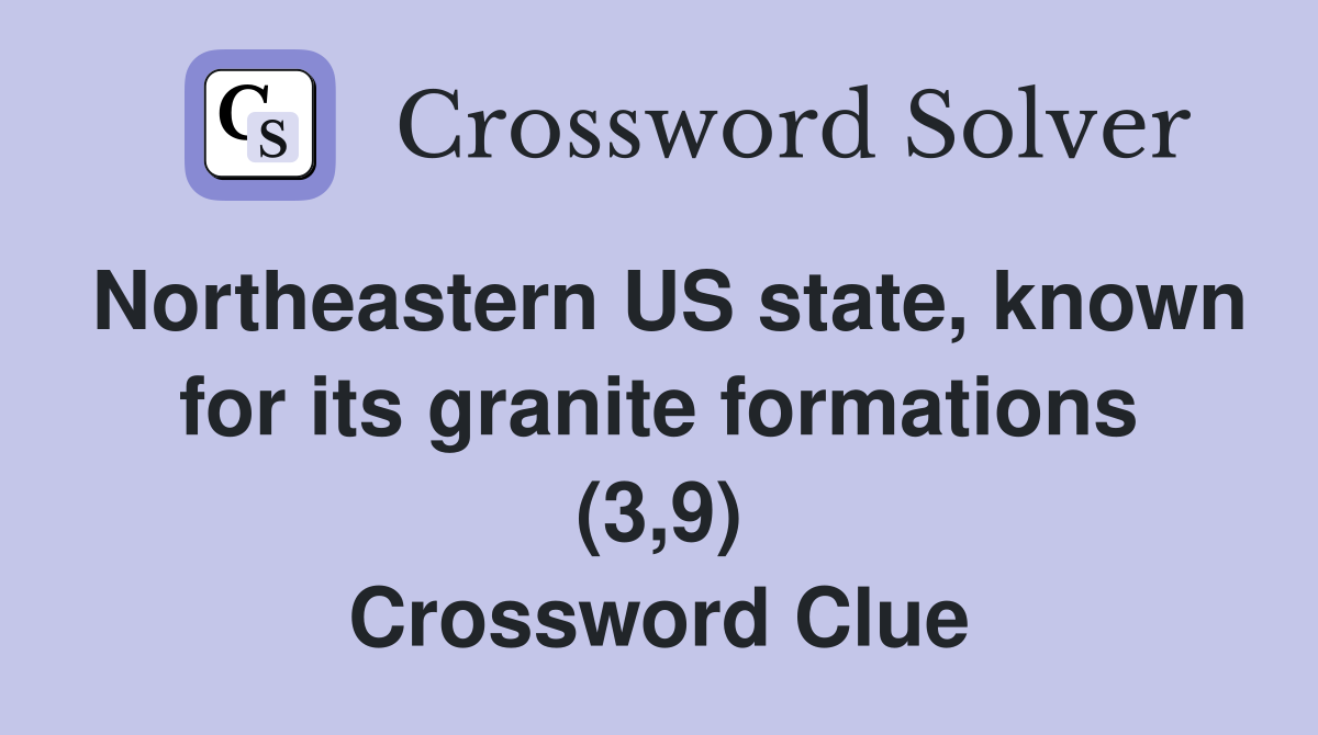 Northeastern US state, known for its granite formations (3,9) Crossword Clue