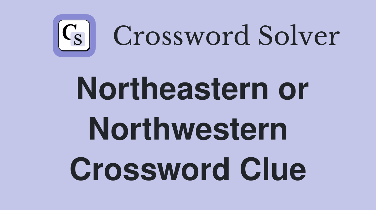Northeastern or Northwestern Crossword Clue