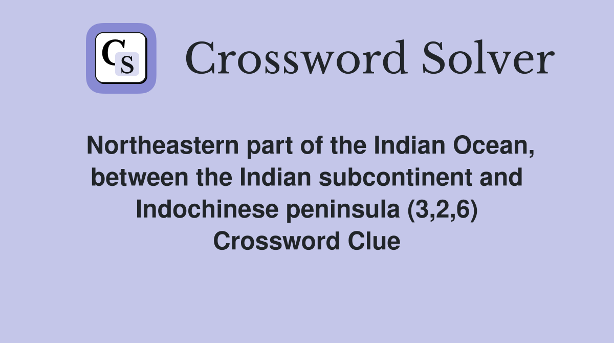 Northeastern part of the Indian Ocean, between the Indian subcontinent and Indochinese peninsula (3,2,6) Crossword Clue