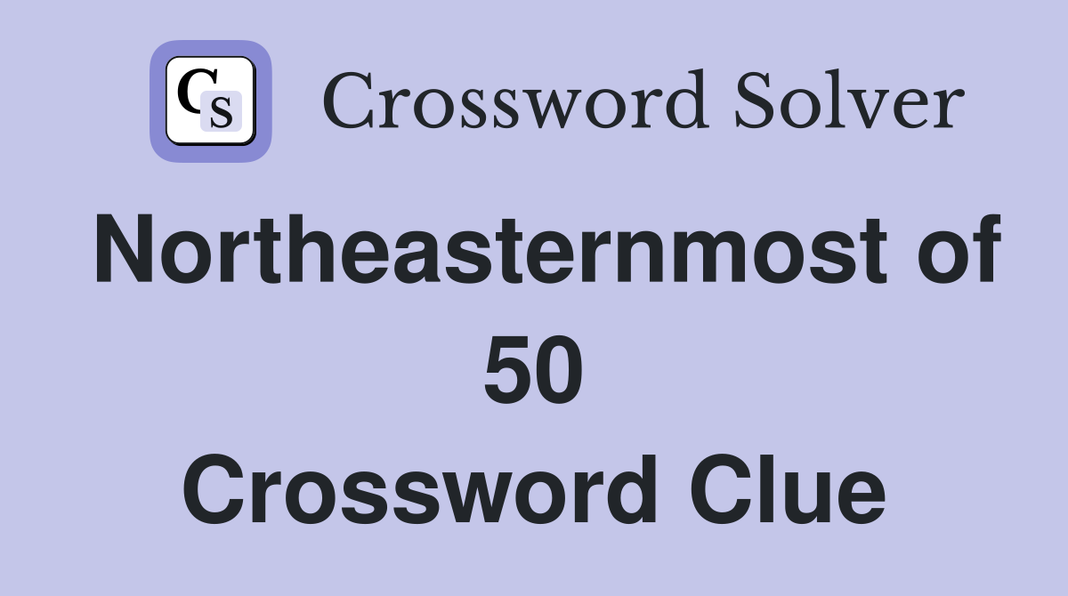 Northeasternmost of 50 Crossword Clue