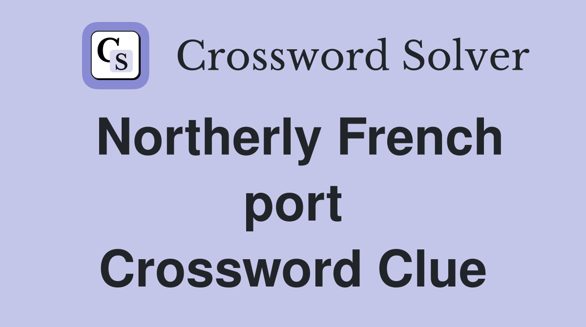 Northerly French port Crossword Clue