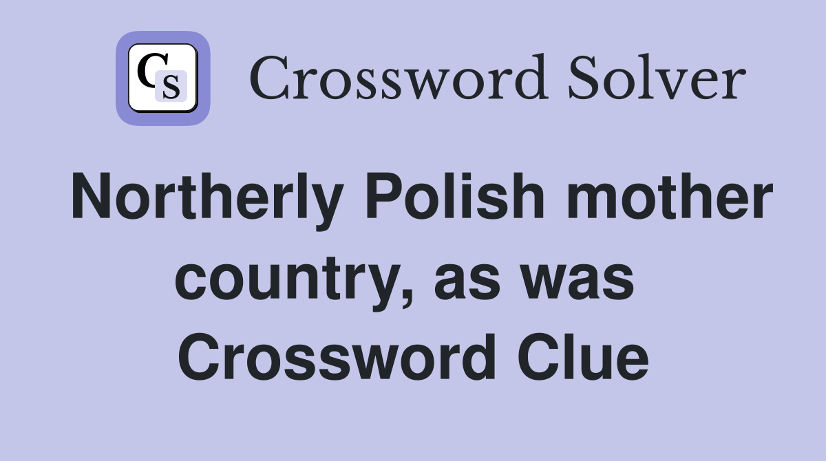 Northerly Polish mother country, as was  Crossword Clue