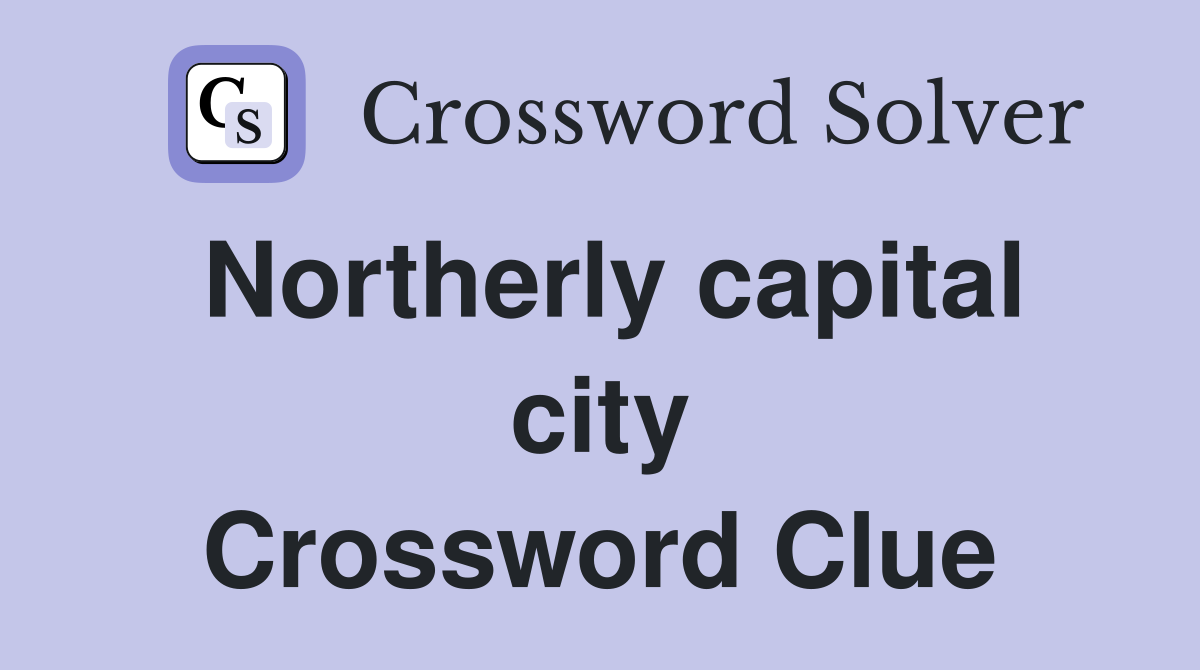 Northerly capital city Crossword Clue