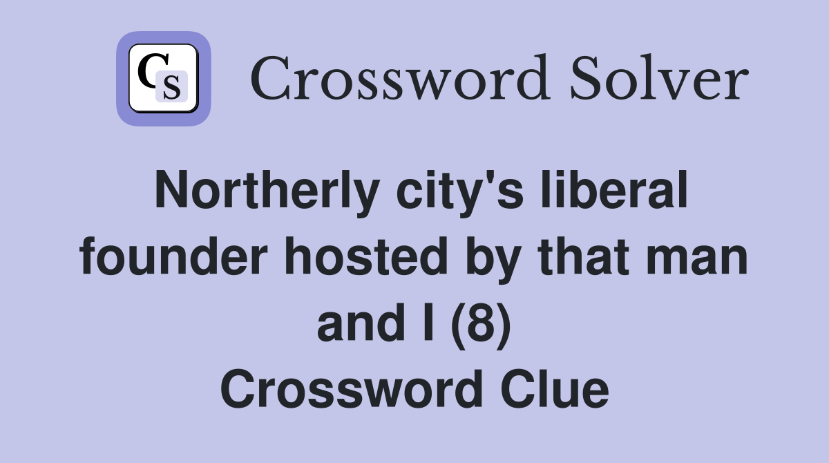 Northerly city's liberal founder hosted by that man and I (8) Crossword Clue