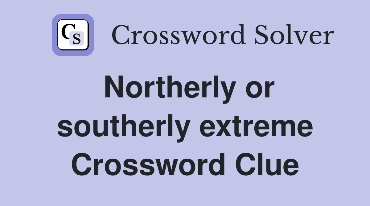 Northerly or southerly extreme Crossword Clue