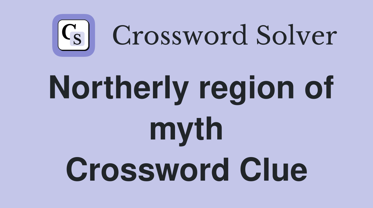 Northerly region of myth Crossword Clue